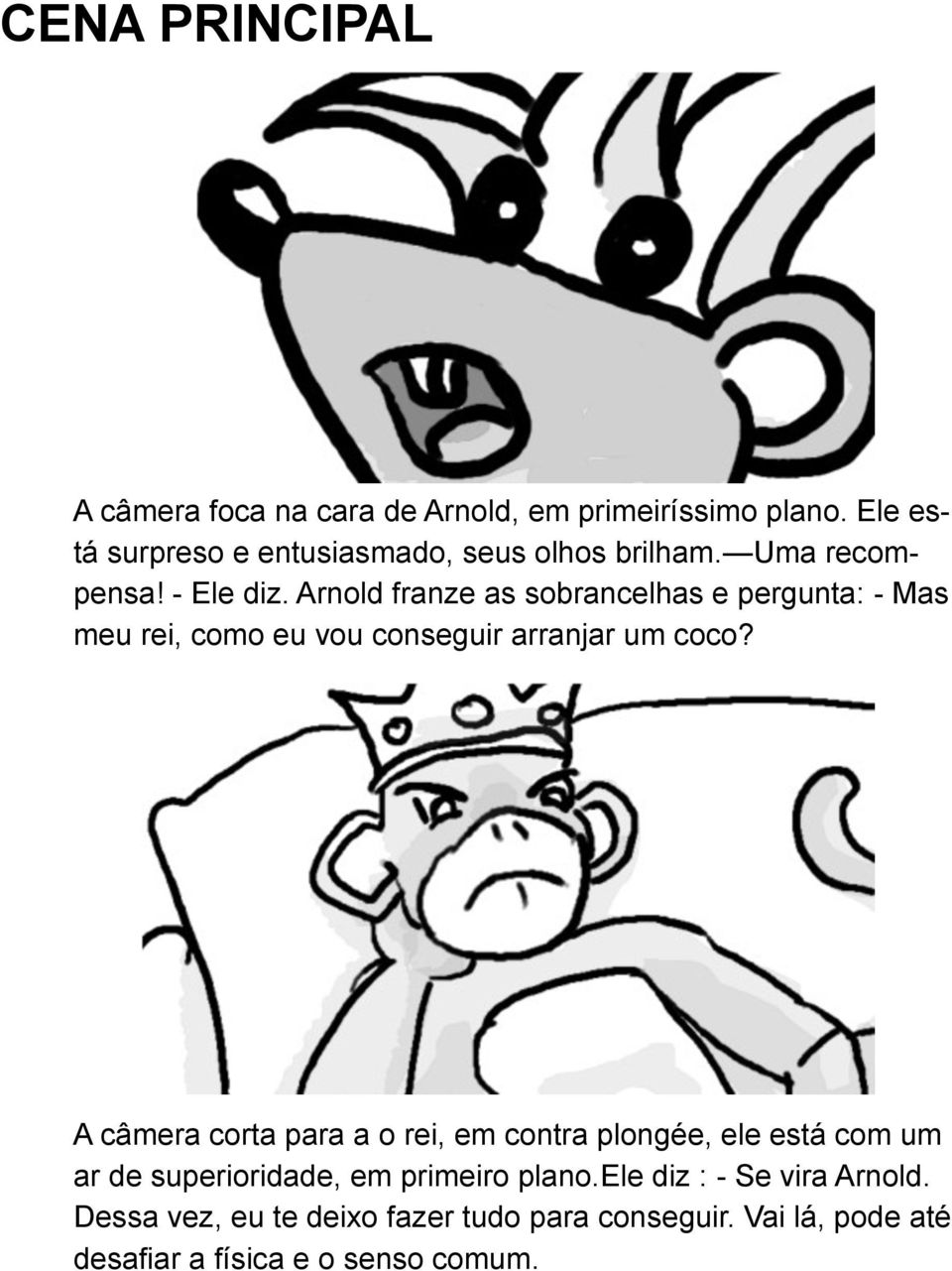 Arnold franze as sobrancelhas e pergunta: - Mas meu rei, como eu vou conseguir arranjar um coco?