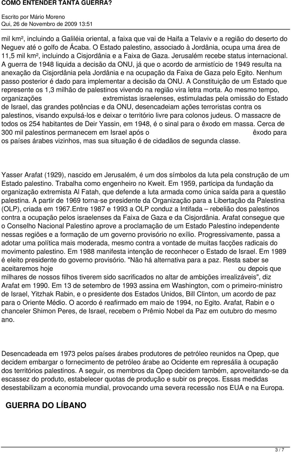 A guerra de 1948 liquida a decisão da ONU, já que o acordo de armistício de 1949 resulta na anexação da Cisjordânia pela Jordânia e na ocupação da Faixa de Gaza pelo Egito.