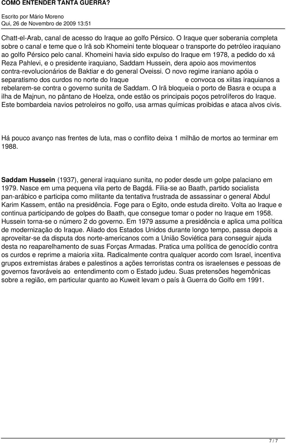 Khomeini havia sido expulso do Iraque em 1978, a pedido do xá Reza Pahlevi, e o presidente iraquiano, Saddam Hussein, dera apoio aos movimentos contra-revolucionários de Baktiar e do general Oveissi.