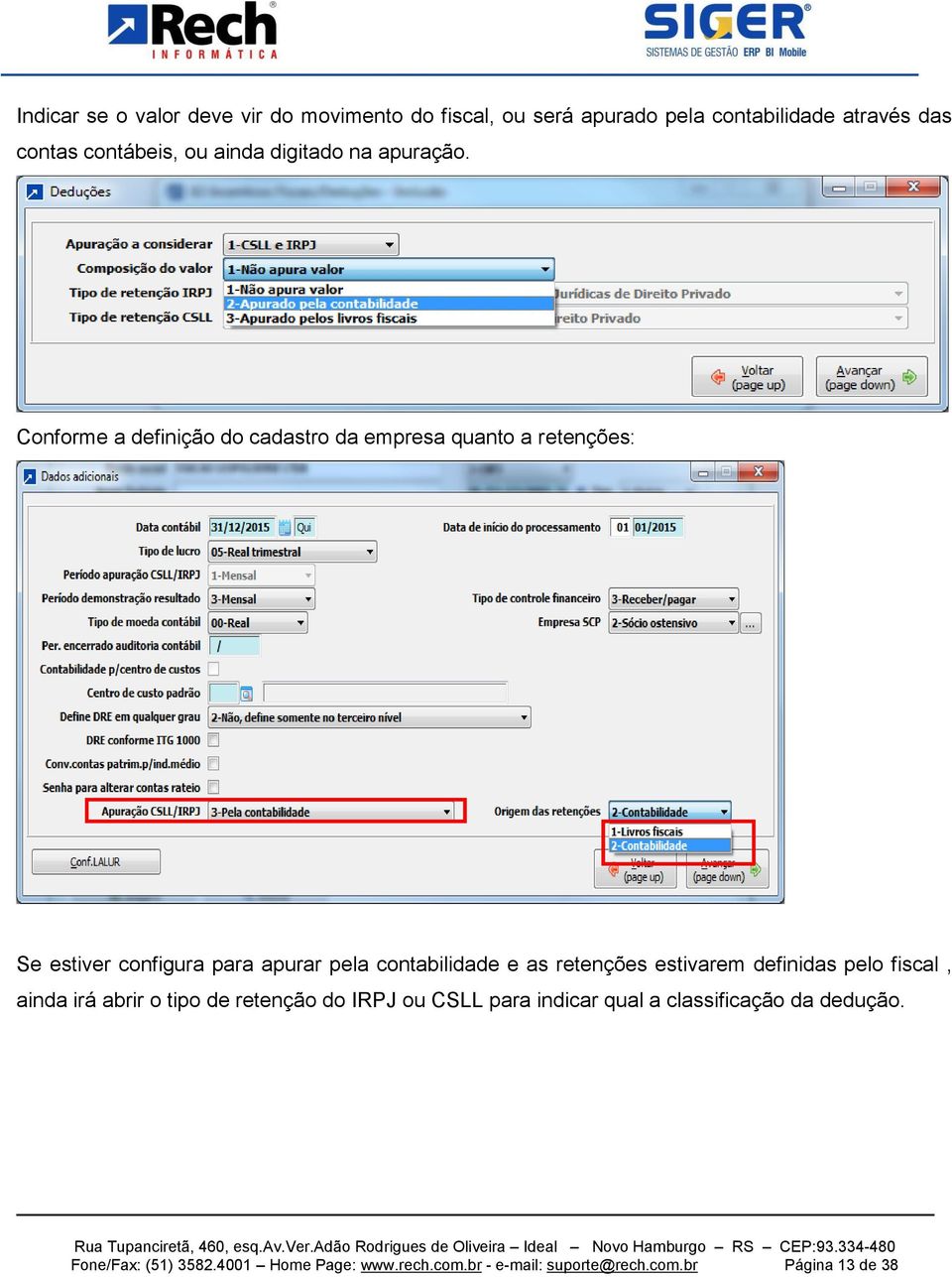 Conforme a definição do cadastro da empresa quanto a retenções: Se estiver configura para apurar pela contabilidade e as