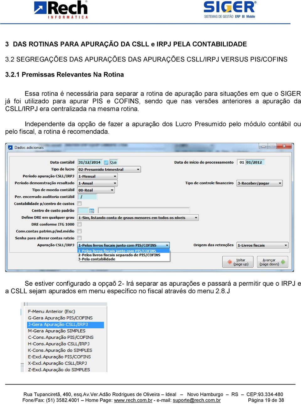 1 Premissas Relevantes Na Rotina Essa rotina é necessária para separar a rotina de apuração para situações em que o SIGER já foi utilizado para apurar PIS e COFINS, sendo que nas versões