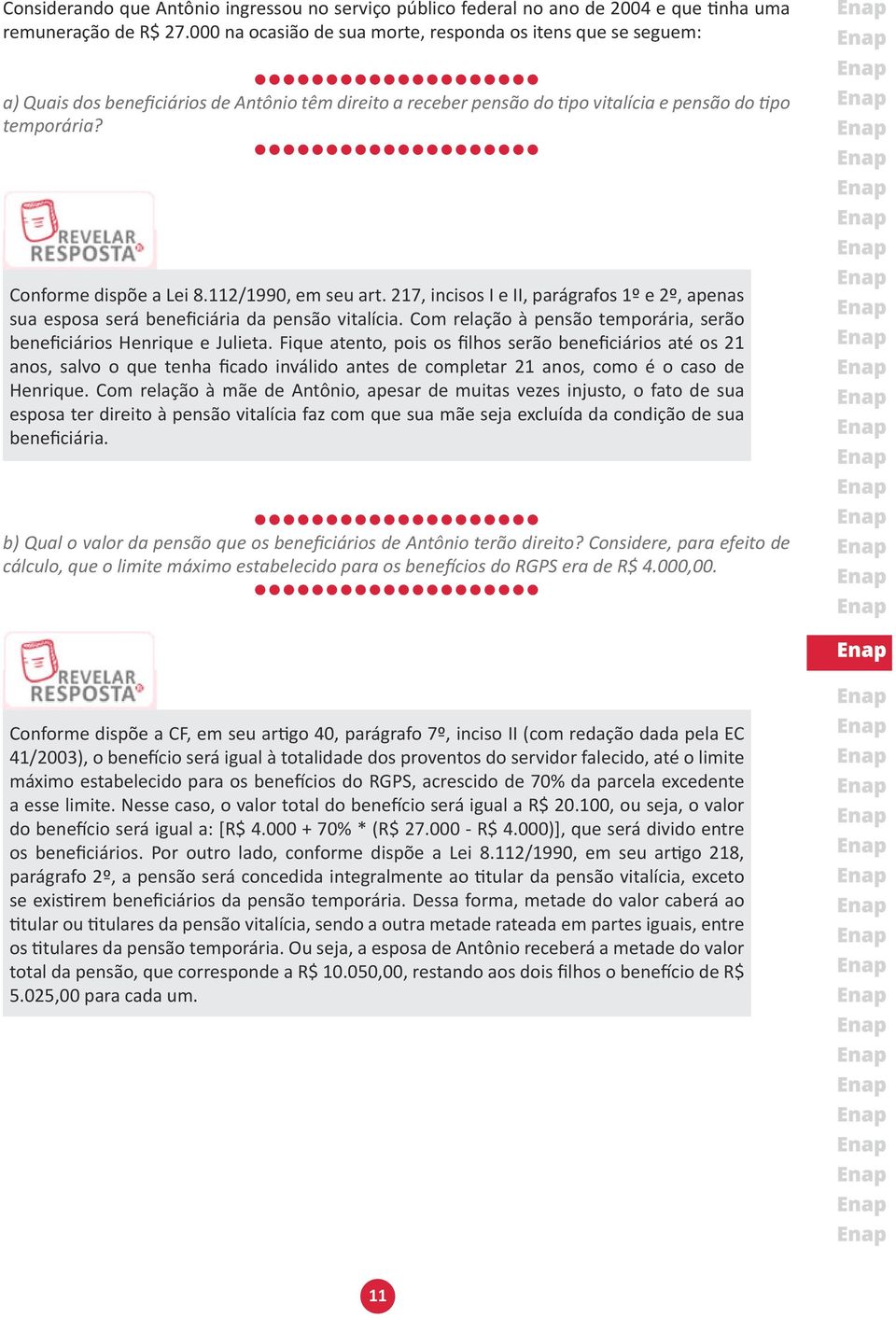 112/1990, em seu art. 217, incisos I e II, parágrafos 1º e 2º, apenas sua esposa será beneficiária da pensão vitalícia. Com relação à pensão temporária, serão beneficiários Henrique e Julieta.