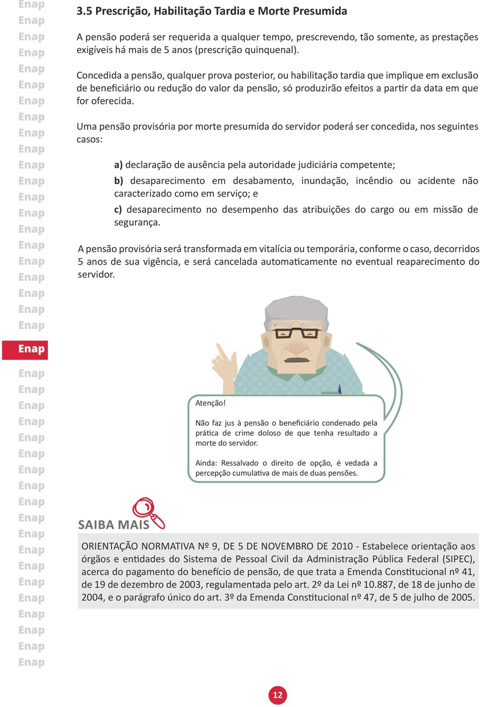 Concedida a pensão, qualquer prova posterior, ou habilitação tardia que implique em exclusão de beneficiário ou redução do valor da pensão, só produzirão efeitos a partir da data em que for oferecida.