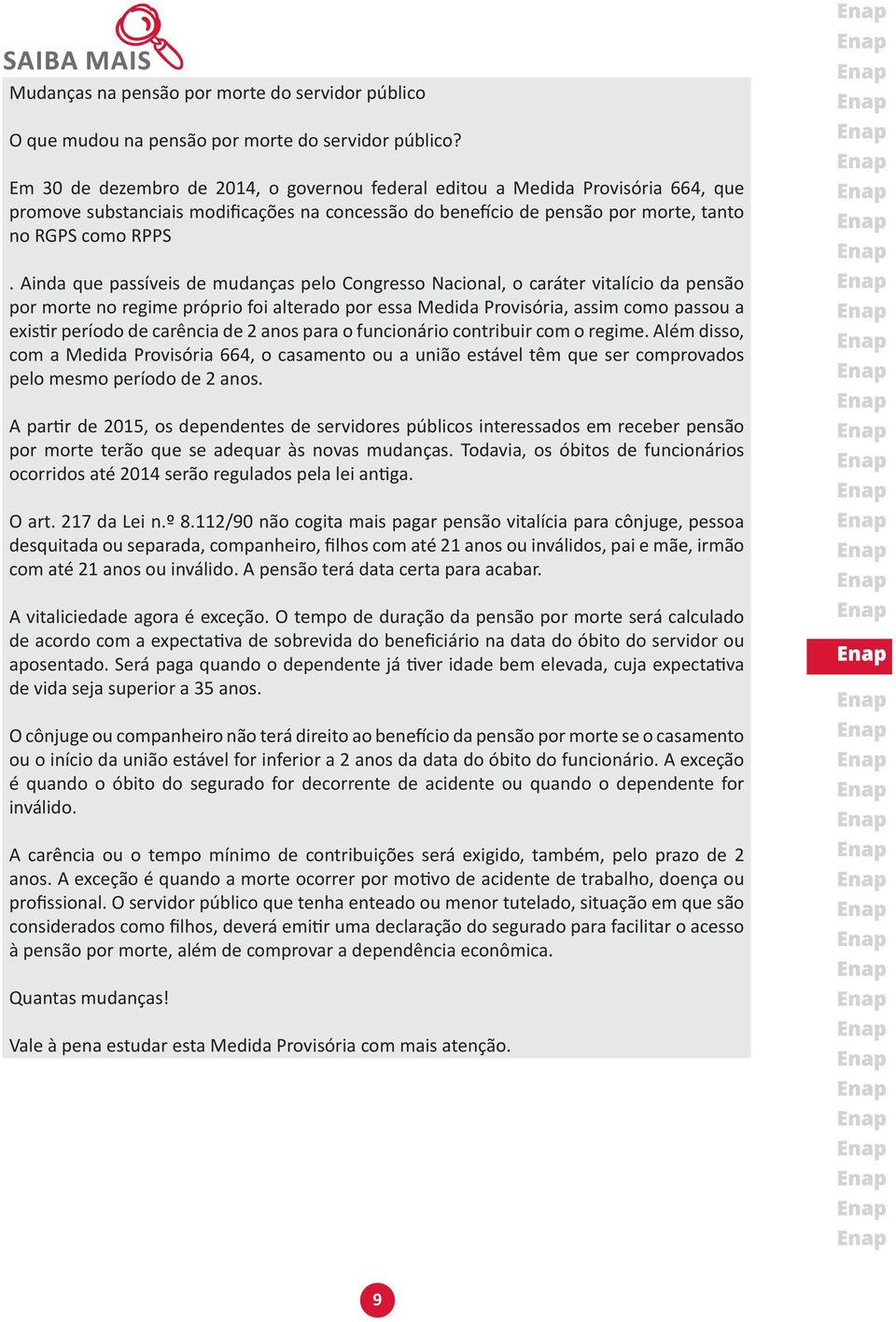 Ainda que passíveis de mudanças pelo Congresso Nacional, o caráter vitalício da pensão por morte no regime próprio foi alterado por essa Medida Provisória, assim como passou a existir período de