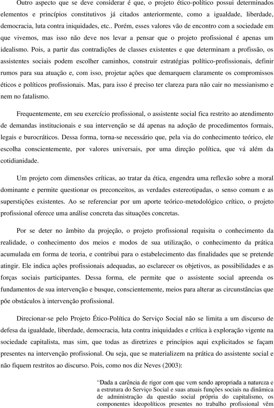 Pois, a partir das contradições de classes existentes e que determinam a profissão, os assistentes sociais podem escolher caminhos, construir estratégias político-profissionais, definir rumos para