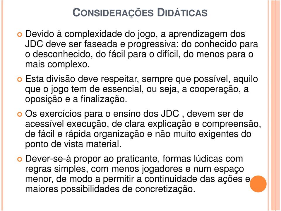 Os exercícios para o ensino dos JDC, devem ser de acessível execução, de clara explicação e compreensão, de fácil e rápida organização e não muito exigentes do ponto de vista