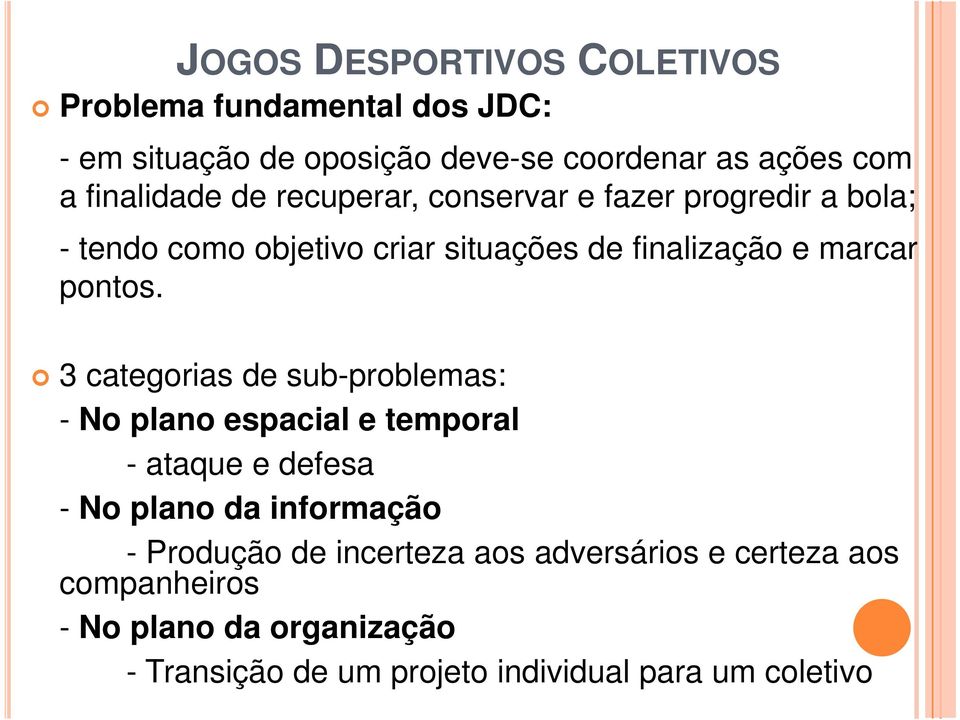 3 categorias de sub-problemas: - No plano espacial e temporal - ataque e defesa - No plano da informação - Produção