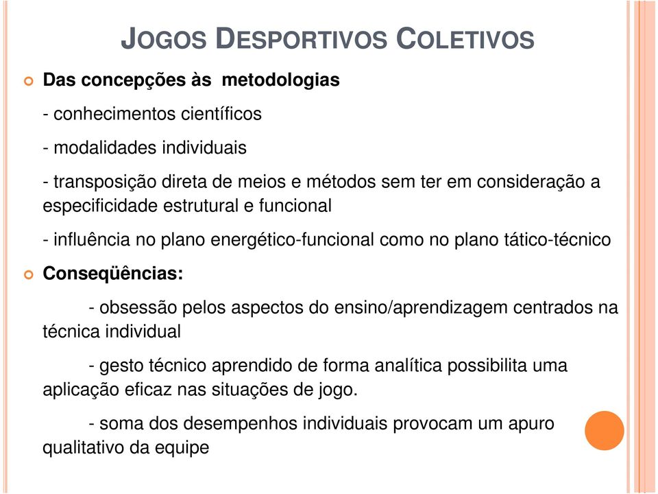 Conseqüências: - obsessão pelos aspectos do ensino/aprendizagem centrados na técnica individual - gesto técnico aprendido de forma