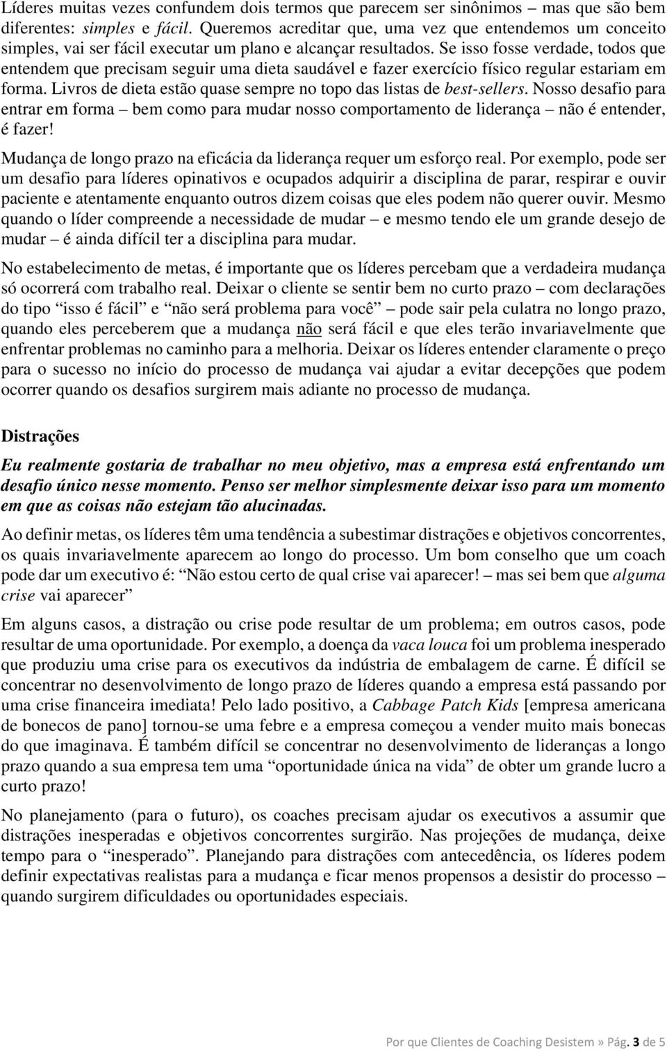 Se isso fosse verdade, todos que entendem que precisam seguir uma dieta saudável e fazer exercício físico regular estariam em forma.