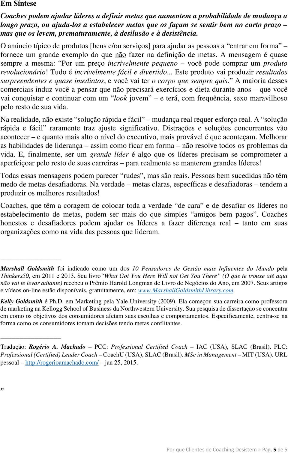 O anúncio típico de produtos [bens e/ou serviços] para ajudar as pessoas a entrar em forma fornece um grande exemplo do que não fazer na definição de metas.