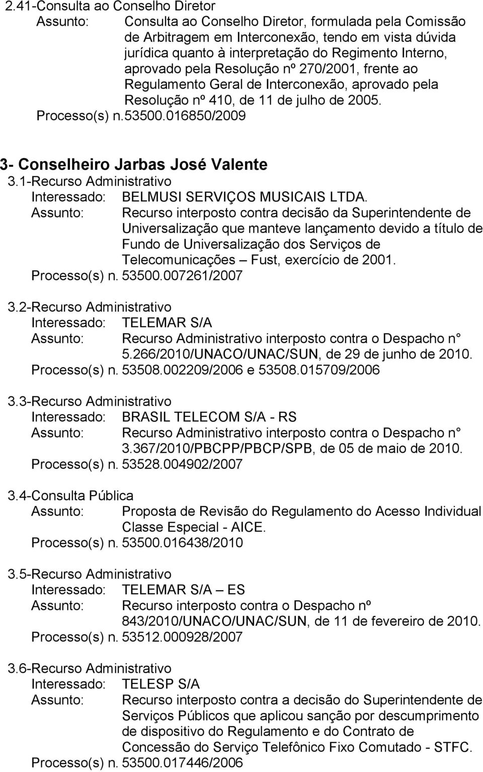 016850/2009 3- Conselheiro Jarbas José Valente 3.1- Recurso Administrativo Interessado: BELMUSI SERVIÇOS MUSICAIS LTDA.