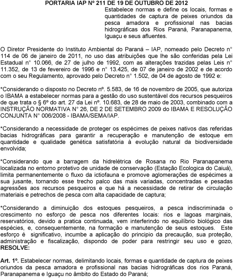 O Diretor Presidente do Instituto Ambiental do Paraná IAP, nomeado pelo Decreto n 114 de 06 de janeiro de 2011, no uso das atribuições que lhe são conferidas pela Lei Estadual n 10.