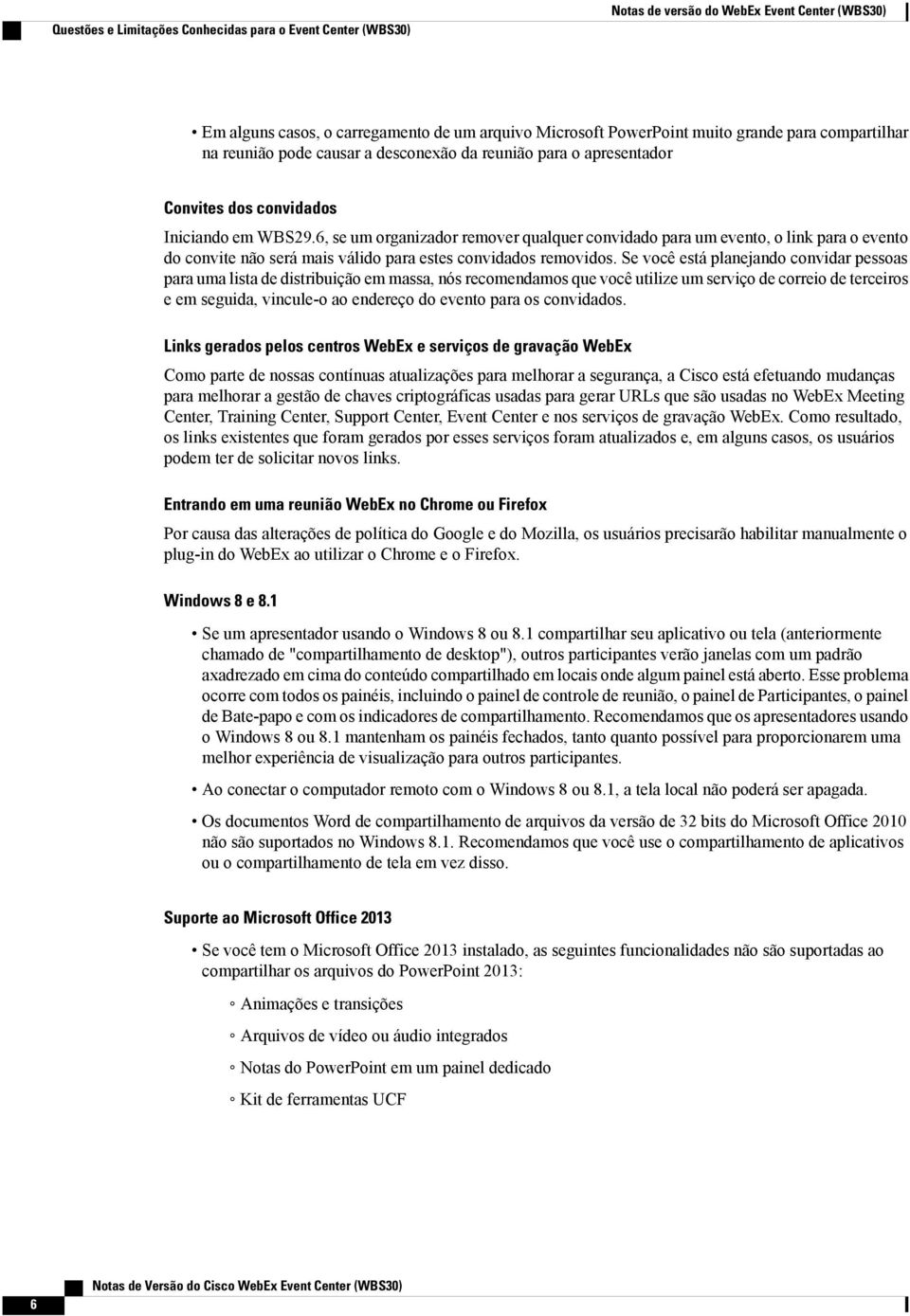 6, se um organizador remover qualquer convidado para um evento, o link para o evento do convite será mais válido para estes convidados removidos.