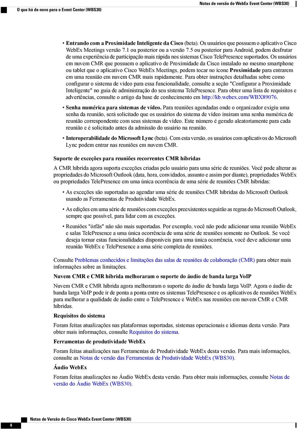 5 ou posterior para Android, podem desfrutar de uma experiência de participação mais rápida nos sistemas Cisco TelePresence suportados.