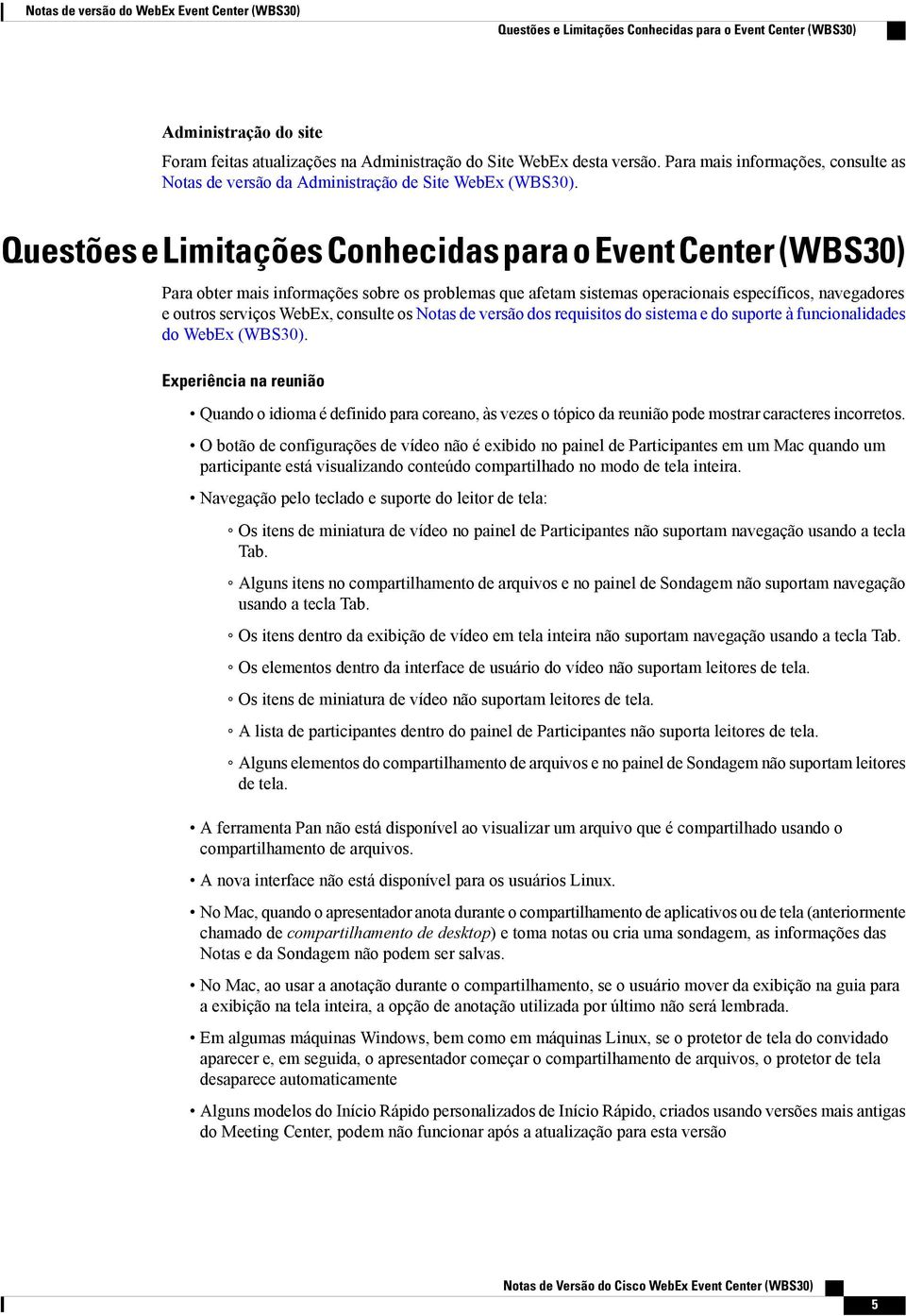 Questões e Limitações Conhecidas para o Event Center (WBS0) Para obter mais informações sobre os problemas que afetam sistemas operacionais específicos, navegadores e outros serviços WebEx, consulte