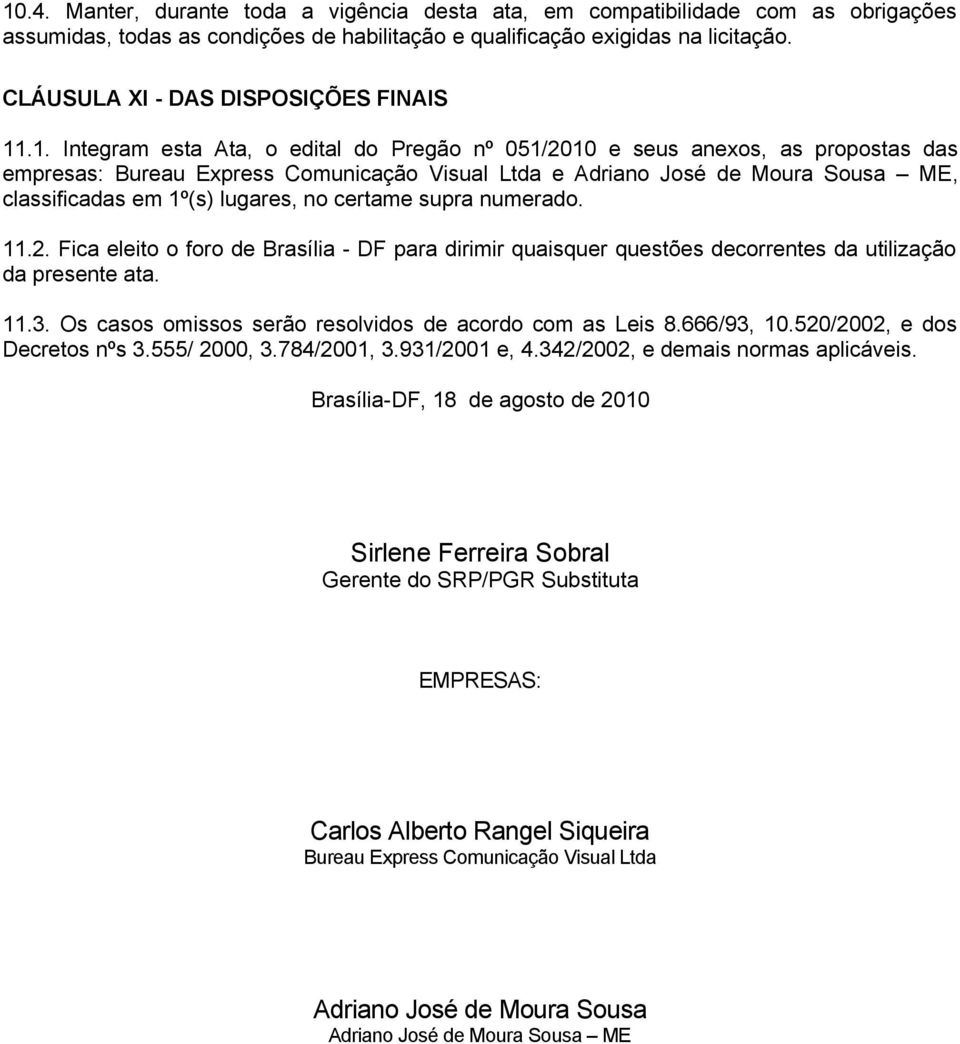 .1. Integram esta Ata, o edital do Pregão nº 051/2010 e seus anexos, as propostas das empresas: Bureau Express Comunicação Visual Ltda e Adriano José de Moura Sousa ME, classificadas em 1º(s)