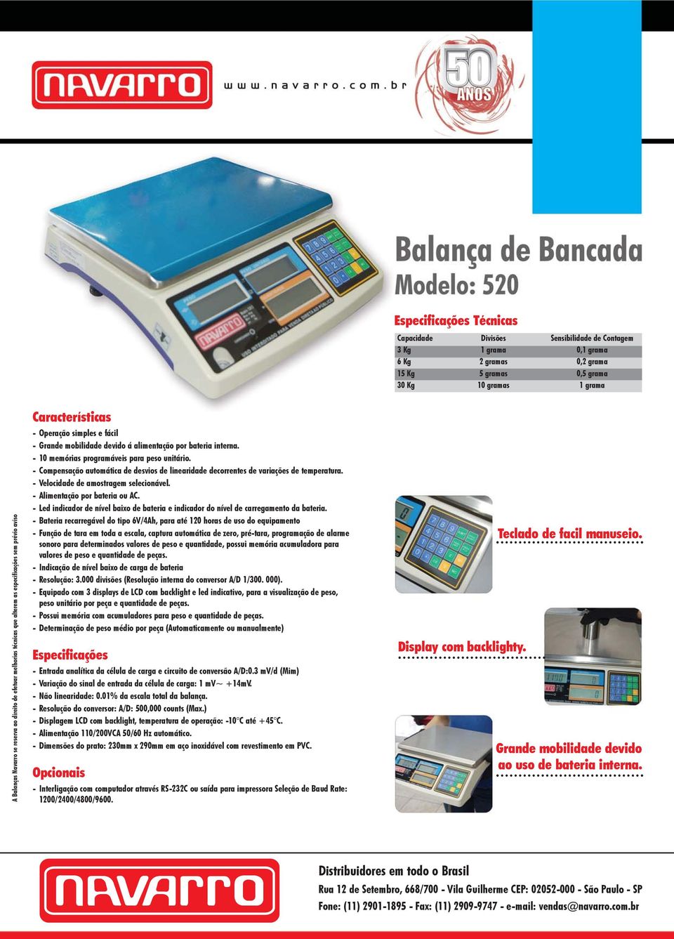 - 10 memórias programáveis para peso unitário. - Compensação automática de desvios de linearidade decorrentes de variações de temperatura. - Velocidade de amostragem selecionável.