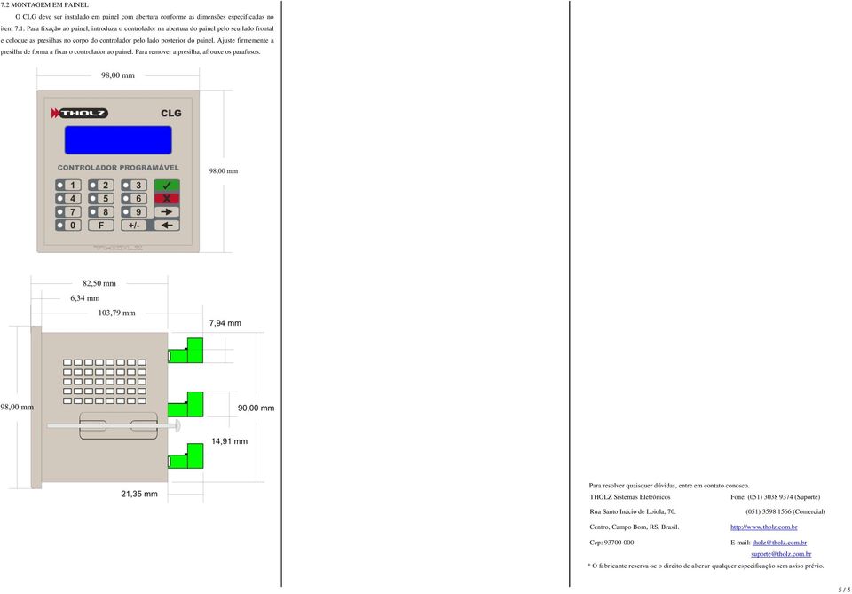 Ajuste firmemente a presilha de forma a fixar o controlador ao painel. Para remover a presilha, afrouxe os parafusos. Para resolver quaisquer dúvidas, entre em contato conosco.