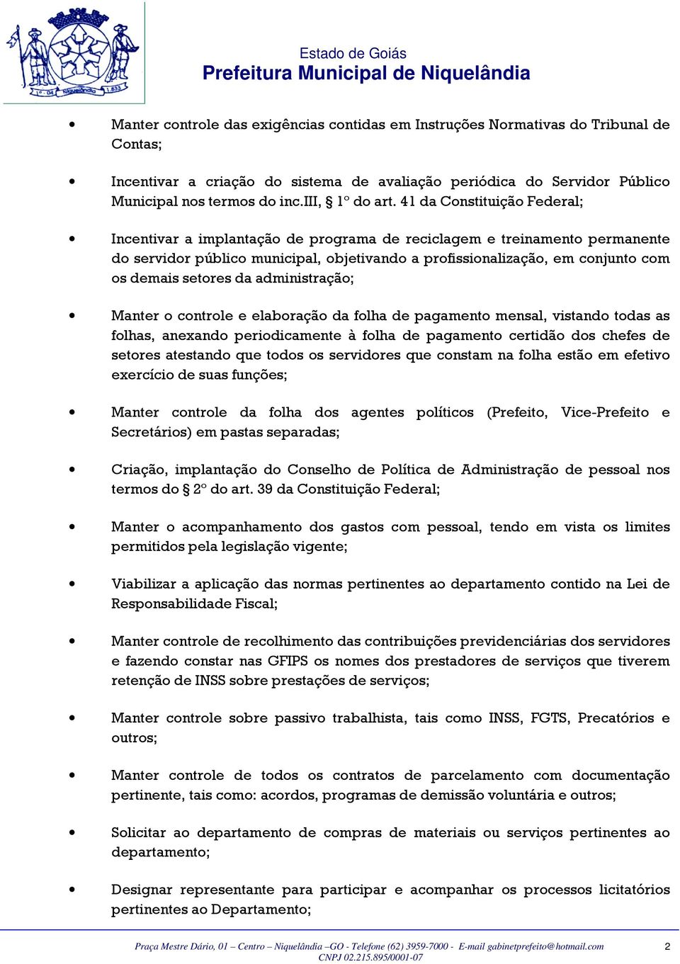 41 da Constituição Federal; Incentivar a implantação de programa de reciclagem e treinamento permanente do servidor público municipal, objetivando a profissionalização, em conjunto com os demais