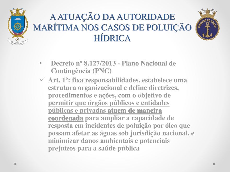 permitir que órgãos públicos e entidades públicas e privadas atuem de maneira coordenada para ampliar a capacidade de resposta em