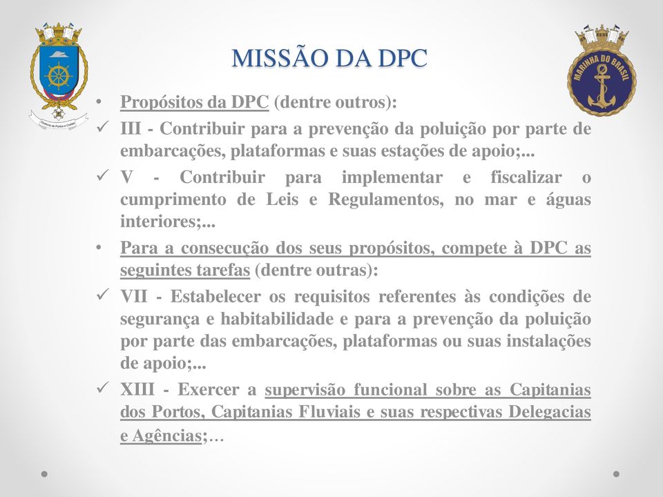 .. Para a consecução dos seus propósitos, compete à DPC as seguintes tarefas (dentre outras): VII - Estabelecer os requisitos referentes às condições de segurança e