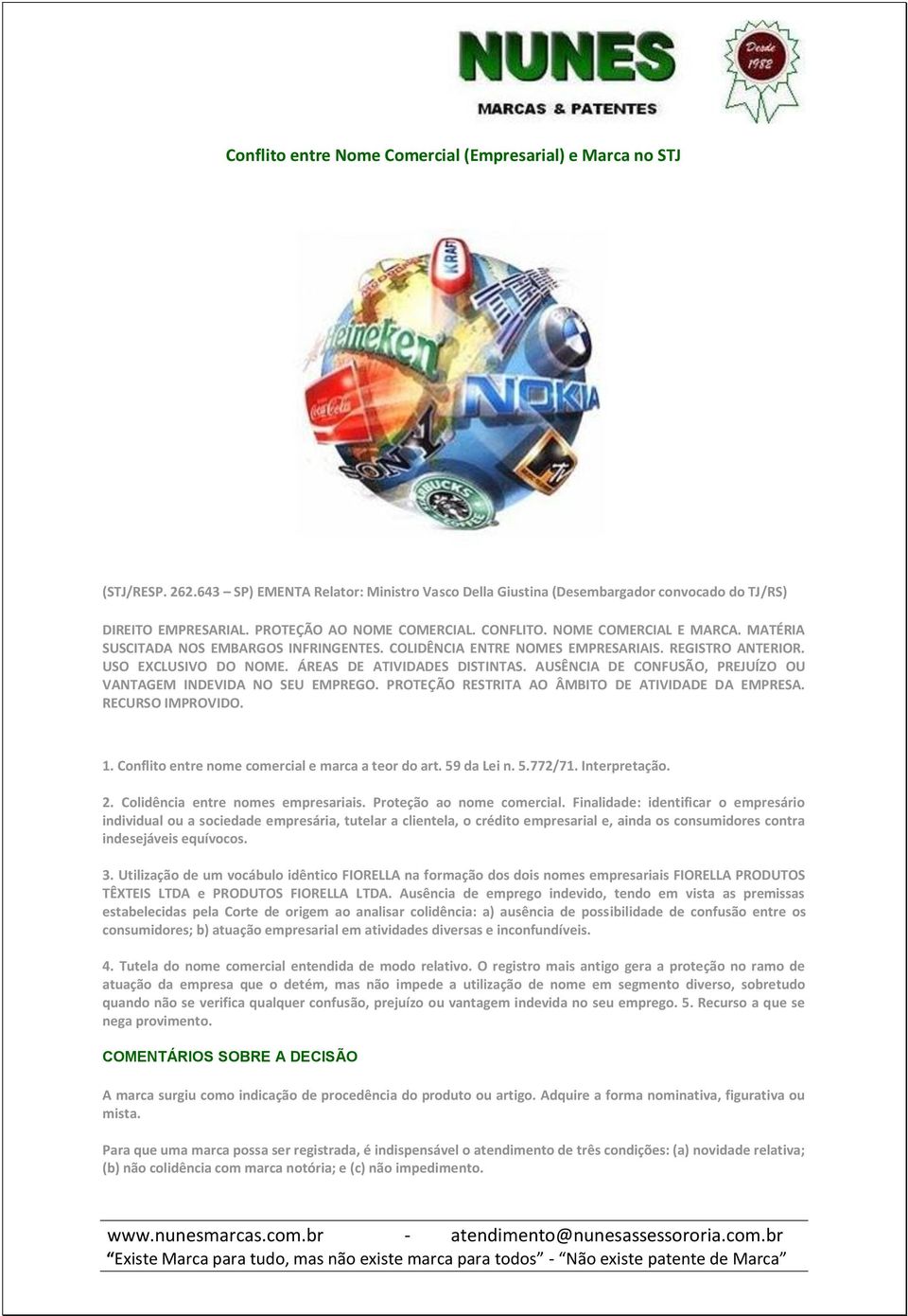 ÁREAS DE ATIVIDADES DISTINTAS. AUSÊNCIA DE CONFUSÃO, PREJUÍZO OU VANTAGEM INDEVIDA NO SEU EMPREGO. PROTEÇÃO RESTRITA AO ÂMBITO DE ATIVIDADE DA EMPRESA. RECURSO IMPROVIDO. 1.