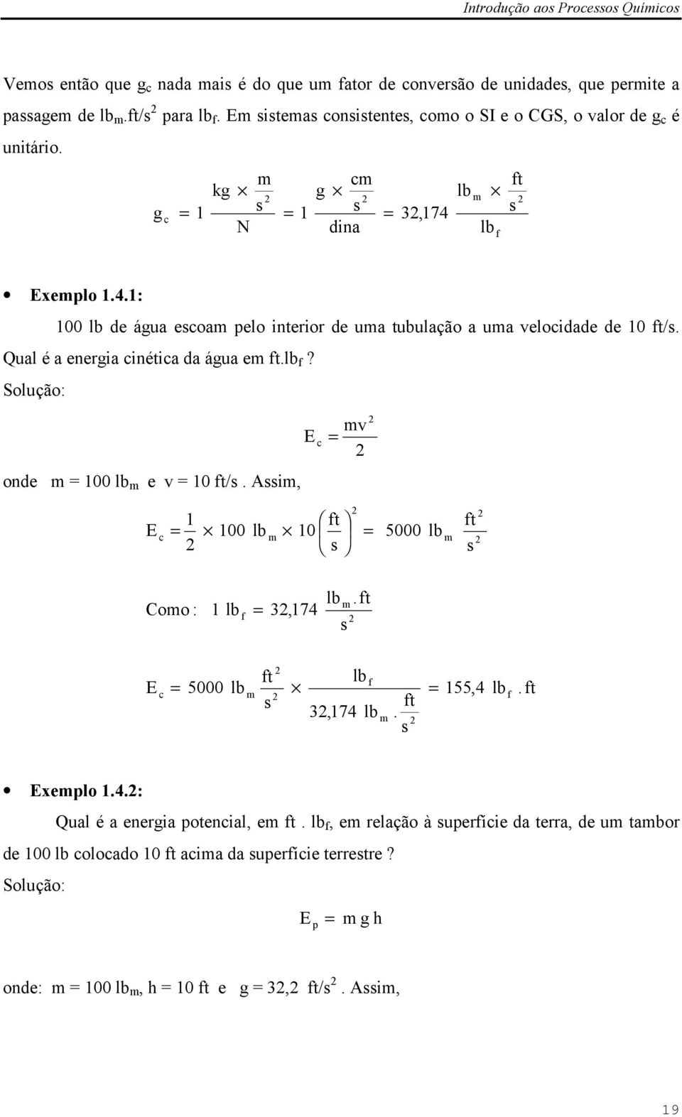 dina f ft s Exeplo 1.4.1: 100 de água escoa pelo interior de ua tubulação a ua velocidade de 10 ft/s. Qual é a energia cinética da água e ft. f? Solução: onde 100 e v 10 ft/s.