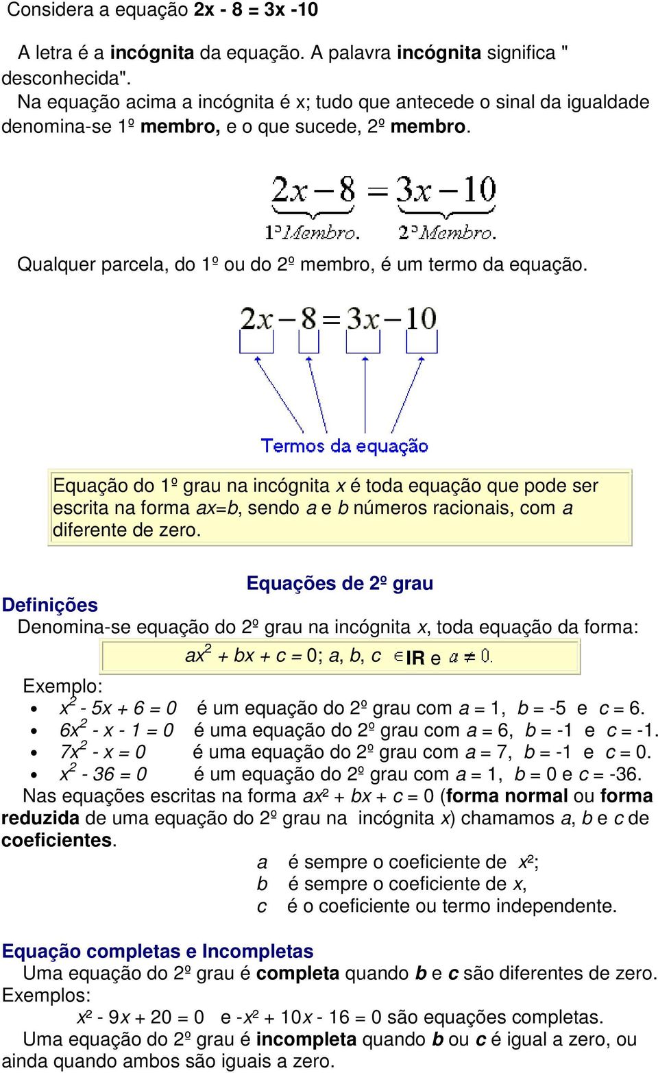 Equação do 1º grau na incógnita x é toda equação que pode ser escrita na forma ax=b, sendo a e b números racionais, com a diferente de zero.