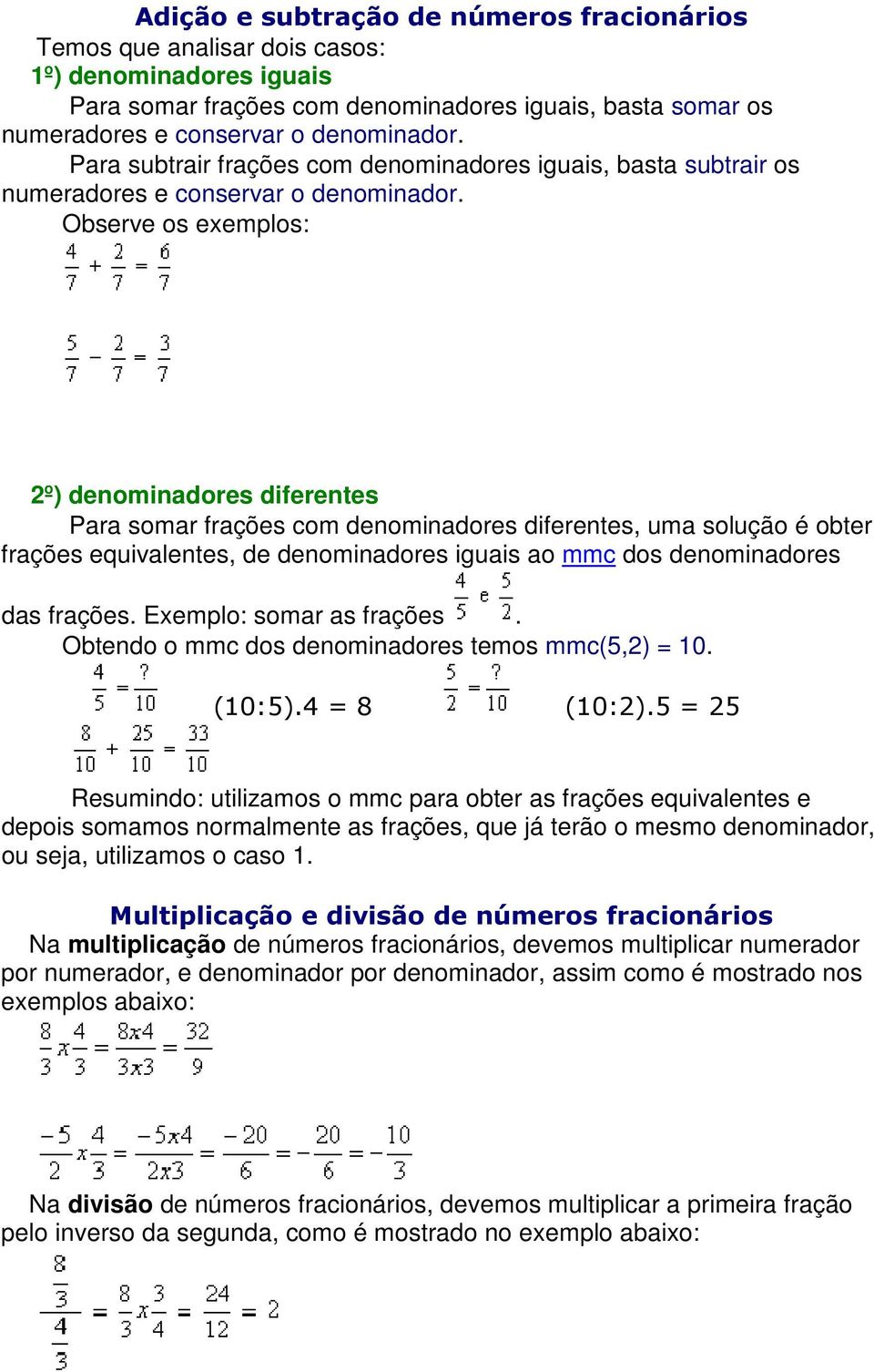 Observe os exemplos: 2º) denominadores diferentes Para somar frações com denominadores diferentes, uma solução é obter frações equivalentes, de denominadores iguais ao mmc dos denominadores das