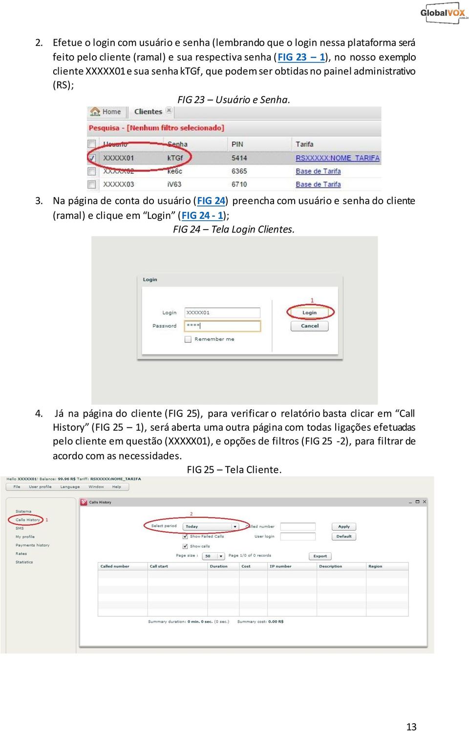 Na página de conta do usuário (FIG 24) preencha com usuário e senha do cliente (ramal) e clique em Login (FIG 24-1); FIG 24 Tela Login Clientes. 4.