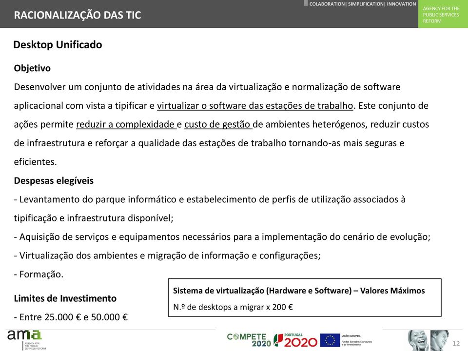 Este conjunto de ações permite reduzir a complexidade e custo de gestão de ambientes heterógenos, reduzir custos de infraestrutura e reforçar a qualidade das estações de trabalho tornando-as mais