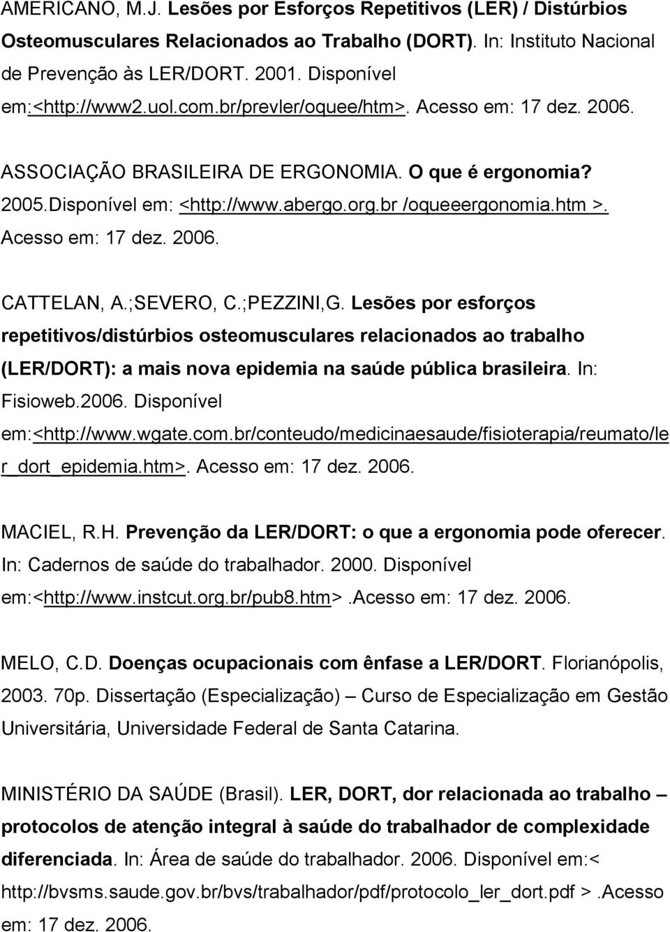 ;SEVERO, C.;PEZZINI,G. Lesões por esforços repetitivos/distúrbios osteomusculares relacionados ao trabalho (LER/DORT): a mais nova epidemia na saúde pública brasileira. In: Fisioweb.2006.