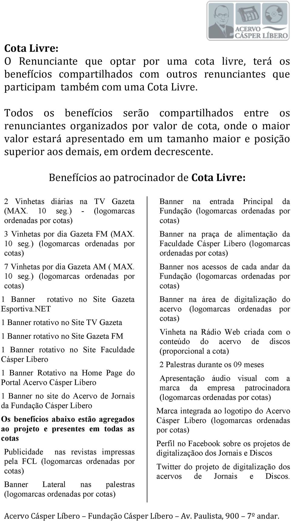 decrescente. Benefícios ao patrocinador de Cota Livre: 2 Vinhetas diárias na TV Gazeta (MAX. 10 seg.) - (logomarcas ordenadas por 3 Vinhetas por dia Gazeta FM (MAX. 10 seg.) (logomarcas ordenadas por 7 Vinhetas por dia Gazeta AM ( MAX.