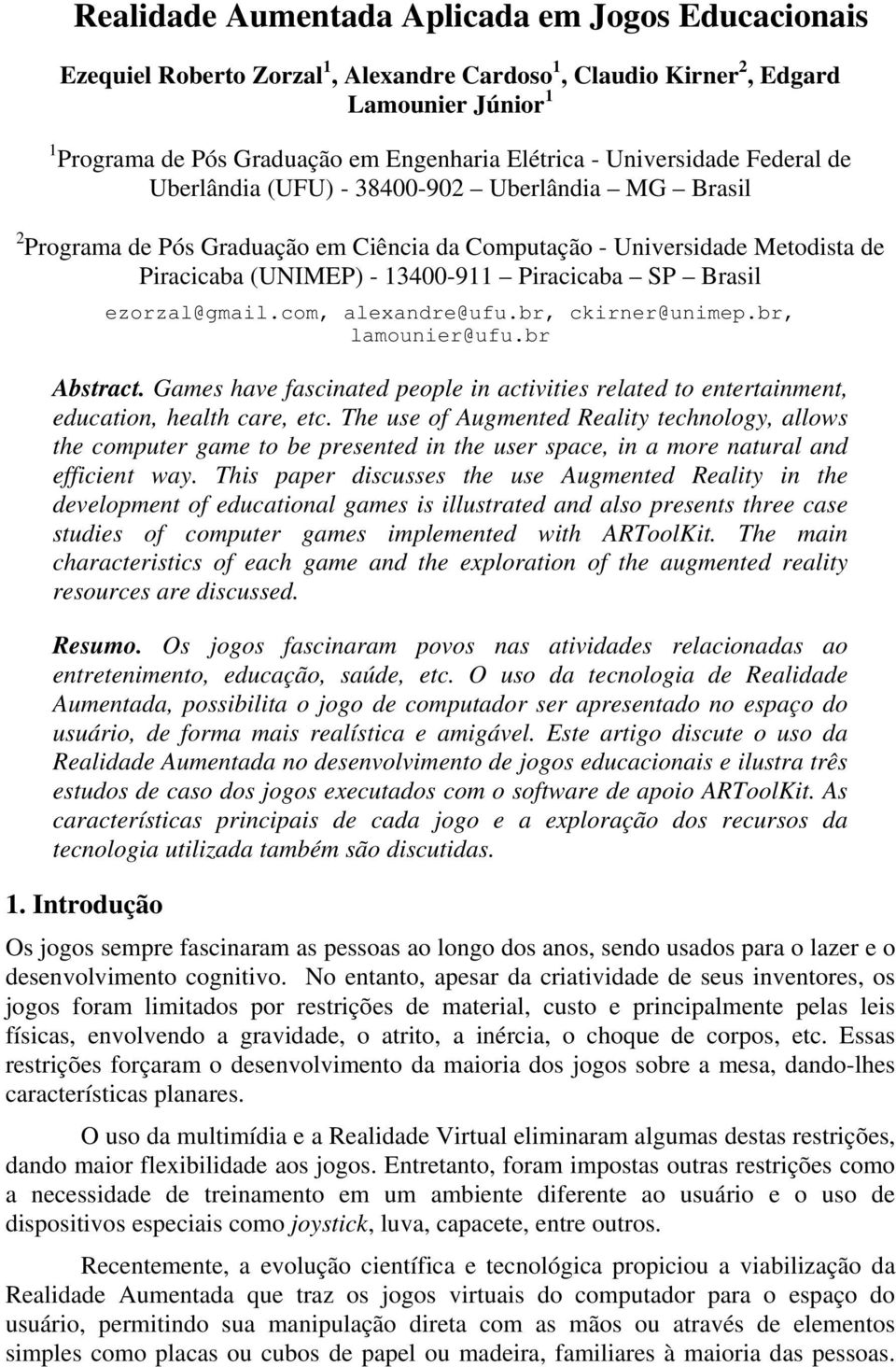 SP Brasil ezorzal@gmail.com, alexandre@ufu.br, ckirner@unimep.br, lamounier@ufu.br Abstract. Games have fascinated people in activities related to entertainment, education, health care, etc.