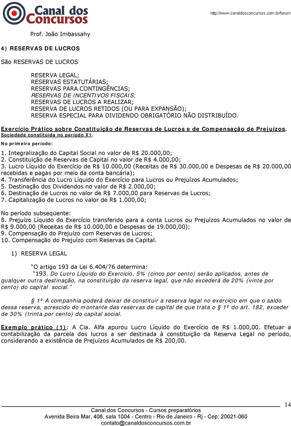 Sociedade constituída no período X1. No primeiro período: 1. Integralização do Capital Social no valor de R$ 20.000,00; 2. Constituição de Reservas de Capital no valor de R$ 4.000,00; 3.