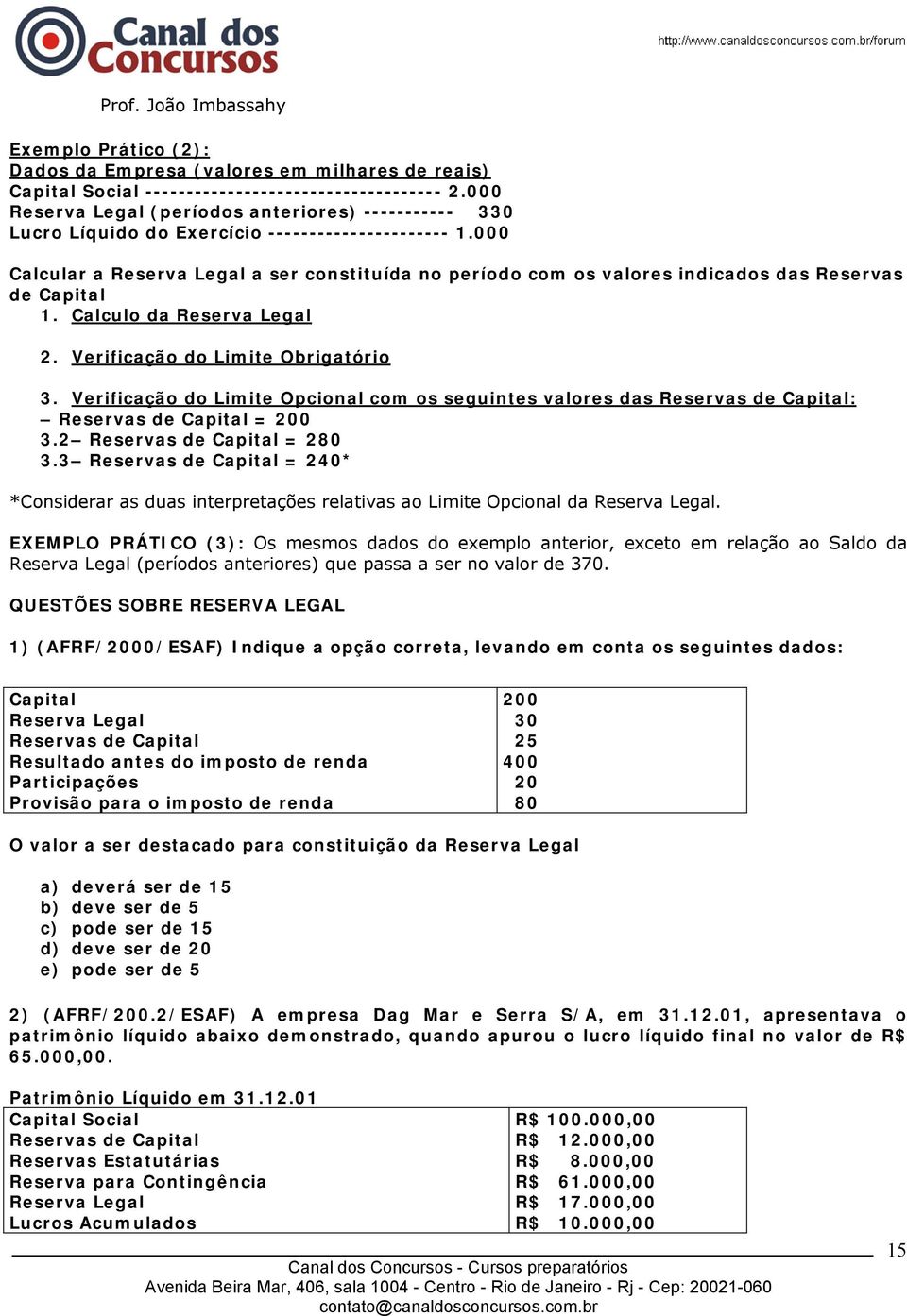 000 Calcular a Reserva Legal a ser constituída no período com os valores indicados das Reservas de Capital 1. Calculo da Reserva Legal 2. Verificação do Limite Obrigatório 3.