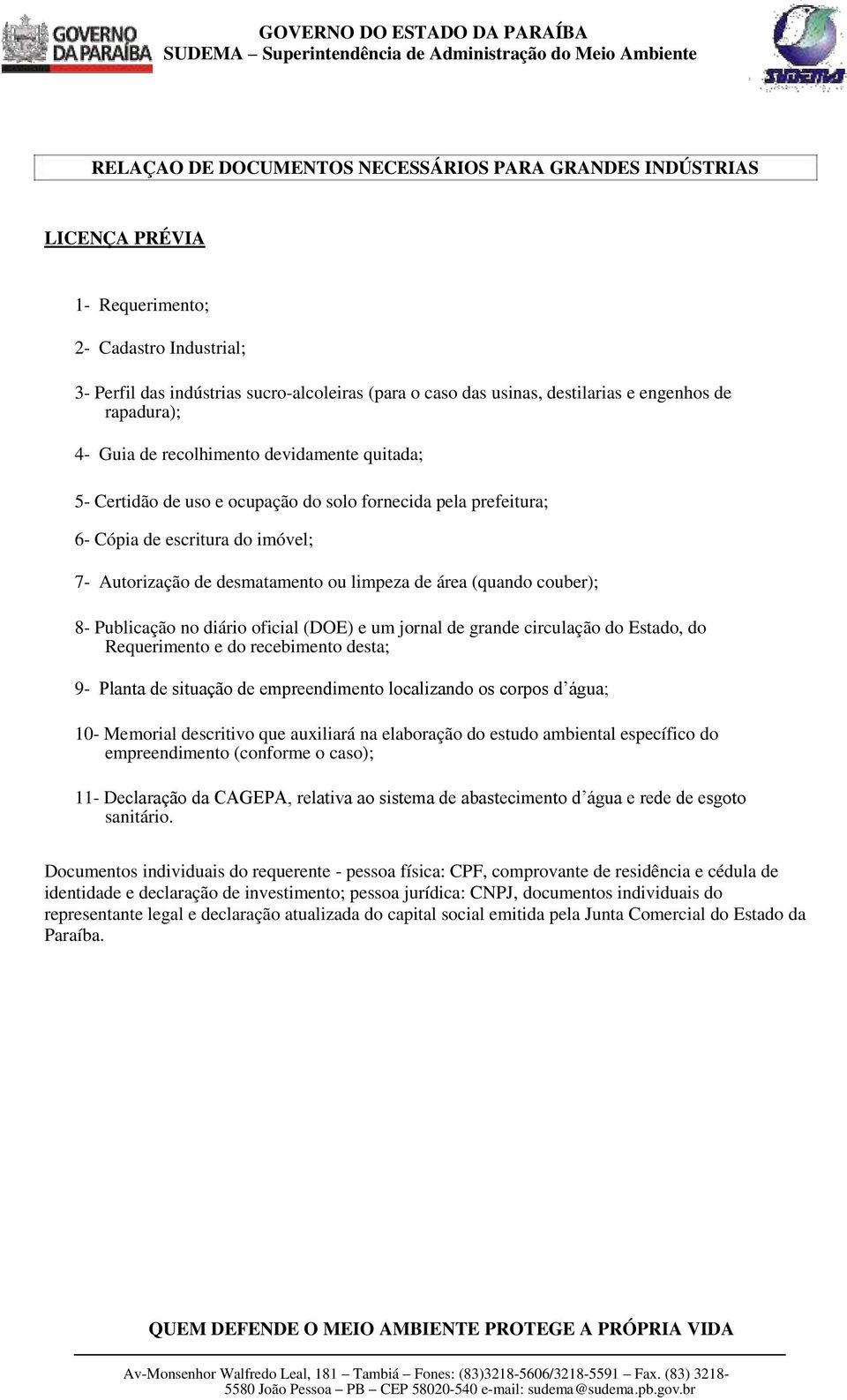 limpeza de área (quando couber); 8- Publicação no diário oficial (DOE) e um jornal de grande circulação do Estado, do Requerimento e do recebimento desta; 9- Planta de situação de empreendimento