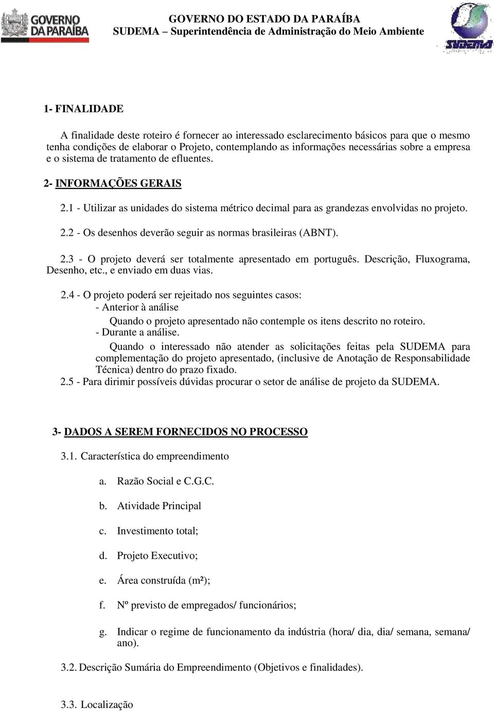 2.3 - O projeto deverá ser totalmente apresentado em português. Descrição, Fluxograma, Desenho, etc., e enviado em duas vias. 2.