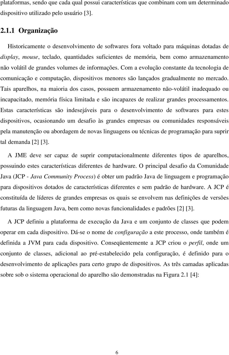 grandes volumes de informações. Com a evolução constante da tecnologia de comunicação e computação, dispositivos menores são lançados gradualmente no mercado.