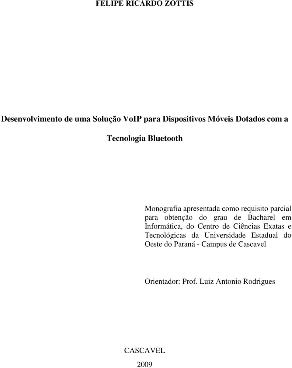 Bacharel em Informática, do Centro de Ciências Exatas e Tecnológicas da Universidade Estadual