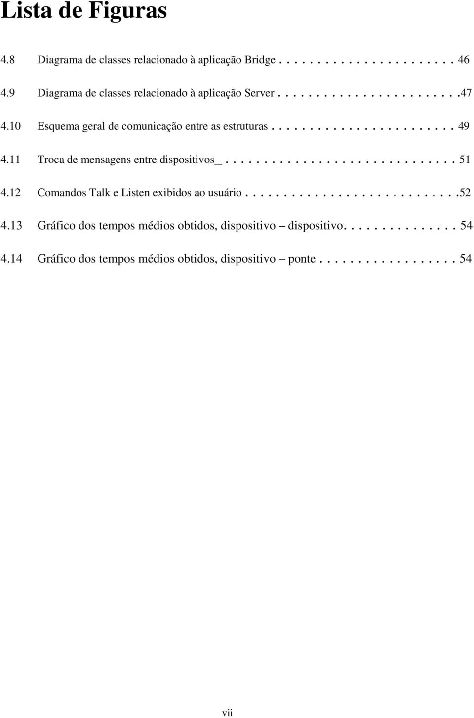 11 Troca de mensagens entre dispositivos.............................. 51 4.12 Comandos Talk e Listen exibidos ao usuário............................52 4.