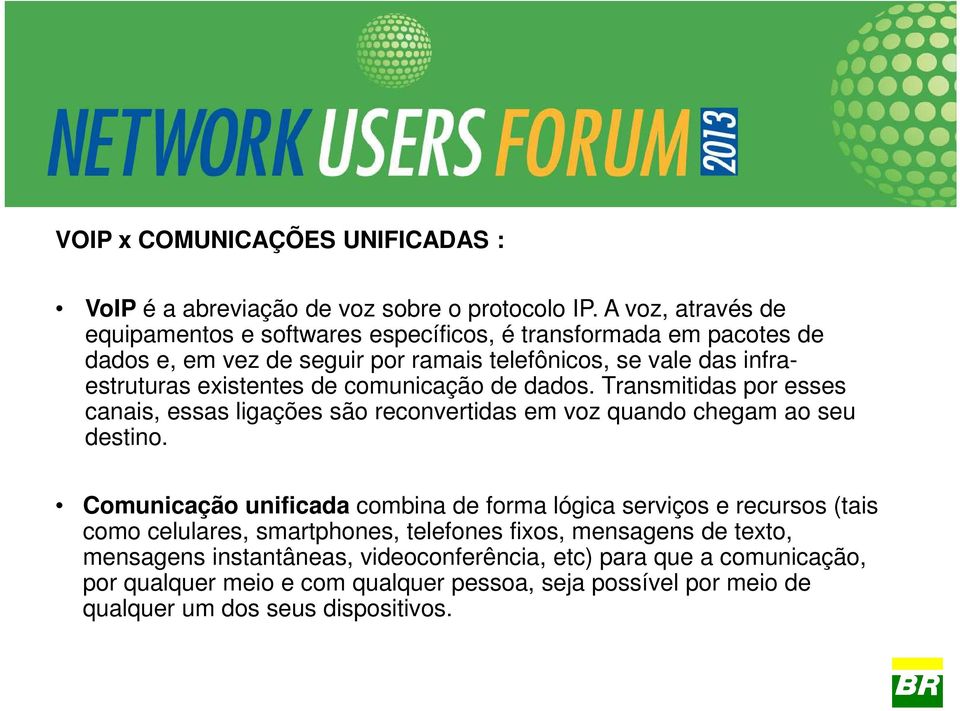 existentes de comunicação de dados. Transmitidas por esses canais, essas ligações são reconvertidas em voz quando chegam ao seu destino.