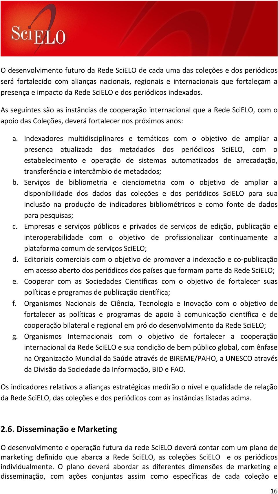 Indexadores multidisciplinares e temáticos com o objetivo de ampliar a presença atualizada dos metadados dos periódicos SciELO, com o estabelecimento e operação de sistemas automatizados de