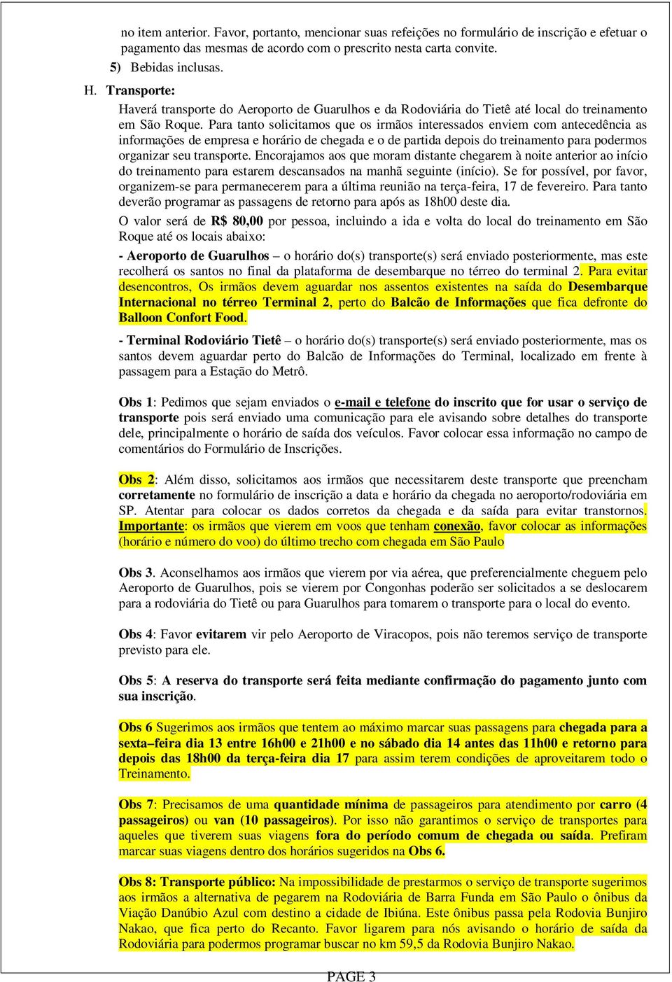 Para tanto solicitamos que os irmãos interessados enviem com antecedência as informações de empresa e horário de chegada e o de partida depois do treinamento para podermos organizar seu transporte.