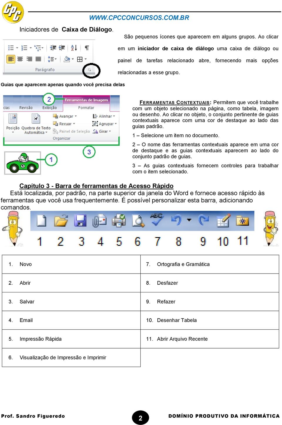 Guias que aparecem apenas quando você precisa delas FERRAMENTAS CONTEXTUAIS: Permitem que você trabalhe com um objeto selecionado na página, como tabela, imagem ou desenho.