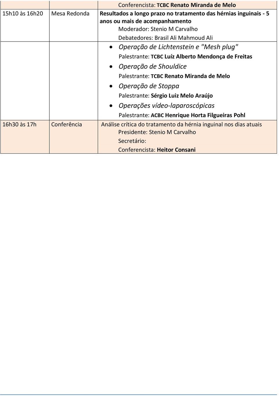 Palestrante: TCBC Renato Miranda de Melo Operação de Stoppa Palestrante: Sérgio Luiz Melo Araújo Operações vídeo-laparoscópicas Palestrante: ACBC Henrique Horta