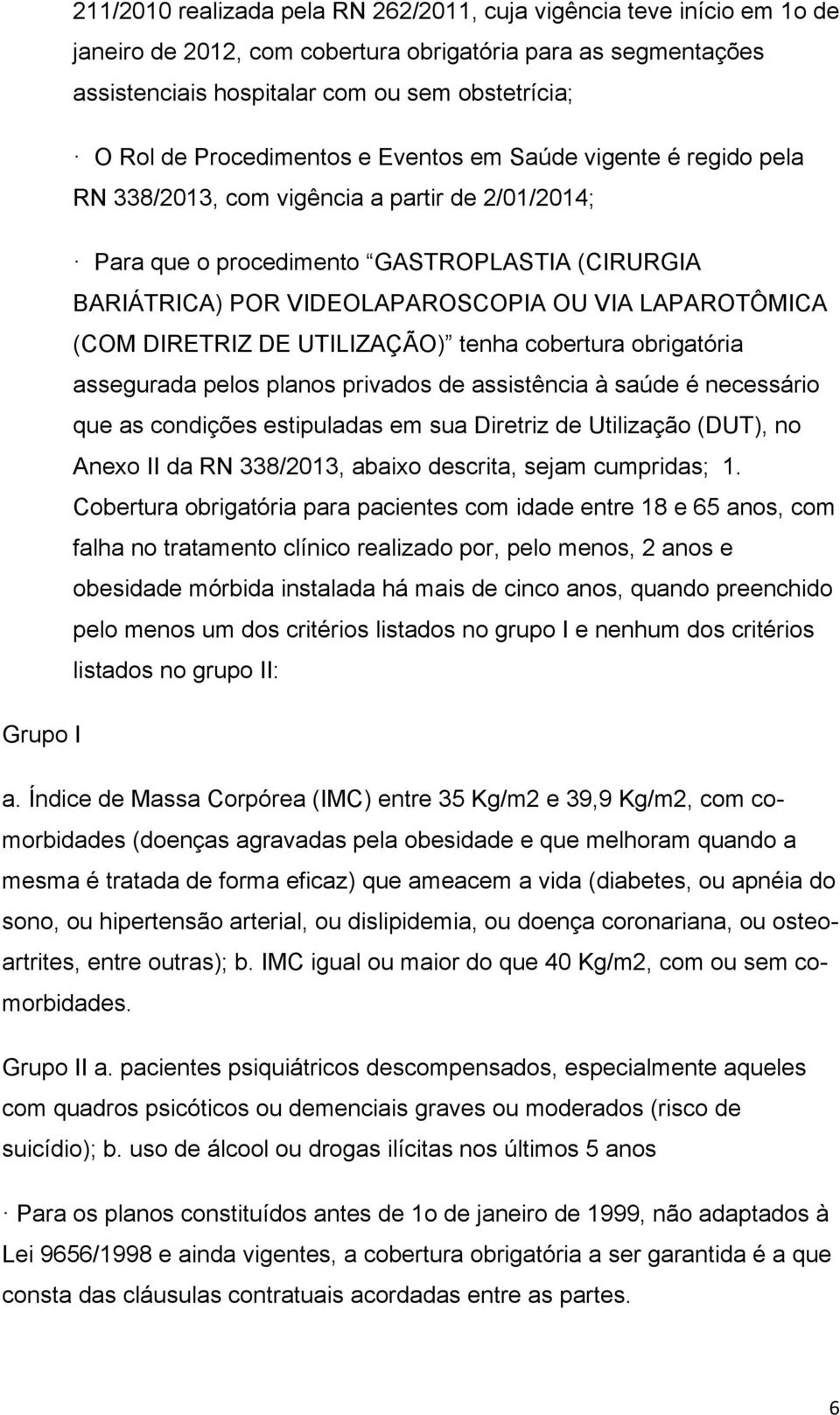 LAPAROTÔMICA (COM DIRETRIZ DE UTILIZAÇÃO) tenha cobertura obrigatória assegurada pelos planos privados de assistência à saúde é necessário que as condições estipuladas em sua Diretriz de Utilização