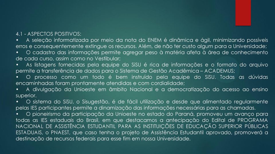 fornecidas pela equipe do SiSU é rica de informações e o formato do arquivo permite a transferência de dados para o Sistema de Gestão Acadêmica ACADEMUS; O processo como um todo é bem instruído pela