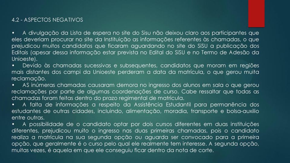 Devido às chamadas sucessivas e subsequentes, candidatos que moram em regiões mais distantes dos campi da Unioeste perderam a data da matrícula, o que gerou muita reclamação.