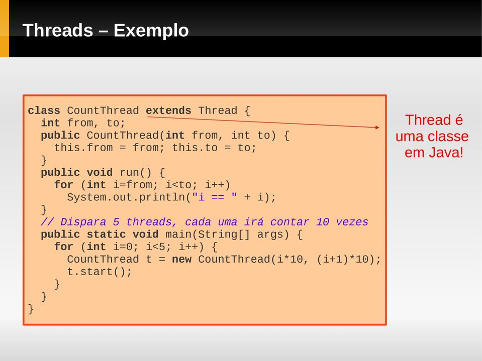 println("i == " + i); // Dispara 5 threads, cada uma irá contar 10 vezes public static void main(string[]